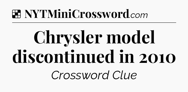 Solution: Chrysler model discontinued in 2010 - NYT Crossword
