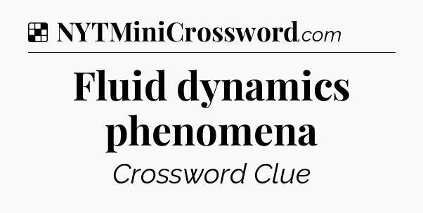 Solution: Fluid dynamics phenomena - NYT Crossword