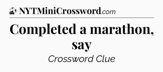 Completed a marathon, say - Daily Themed Mini Crossword