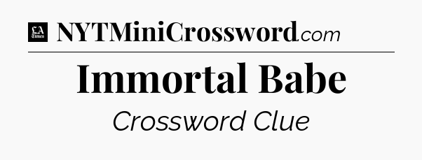 Immortal Babe - LA Times Crossword