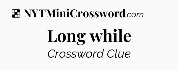 Solution: Long while - NYT Crossword