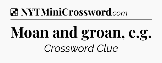 Solution: Moan and groan, e.g - NYT Crossword