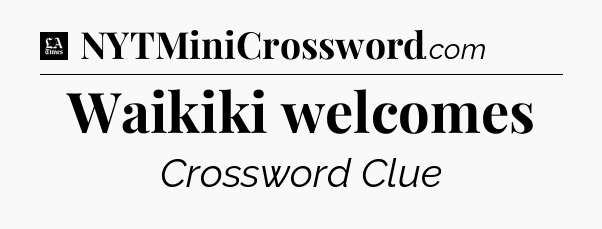 Waikiki welcomes - LA Times Crossword