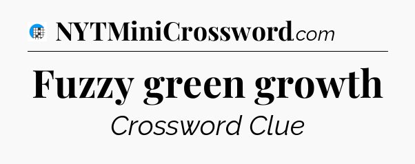 Fuzzy green growth Crossword Clue