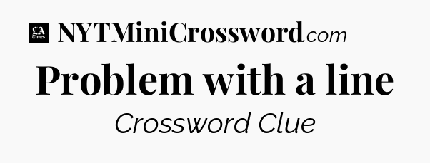 Problem with a line - LA Times Crossword