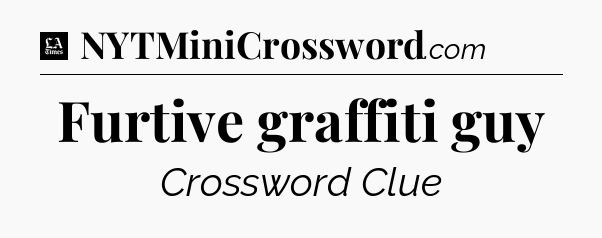 Furtive graffiti guy - LA Times Crossword