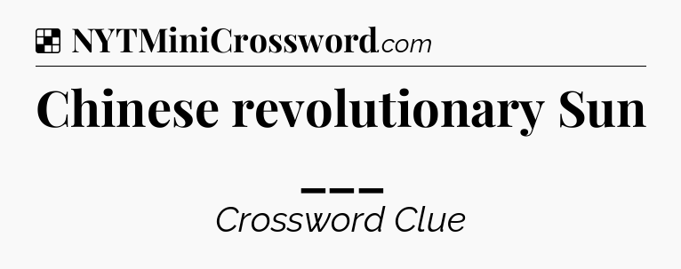 Solution: Chinese revolutionary Sun ___ - NYT Crossword