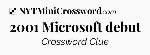 Solution: 2001 Microsoft debut - NYT Crossword