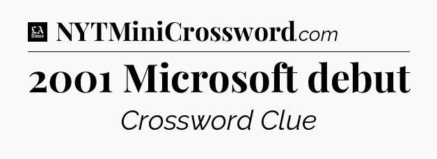 2001 Microsoft debut - LA Times Crossword