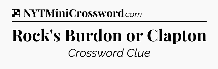 Solution: Rock's Burdon or Clapton - NYT Crossword