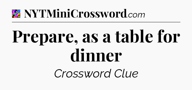 Prepare, as a table for dinner Crossword Clue