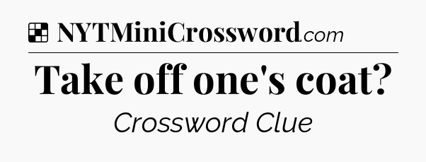 Solution: Take off one's coat - NYT Crossword