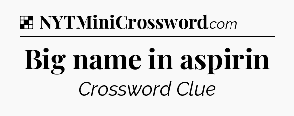 Solution: Big name in aspirin - NYT Crossword