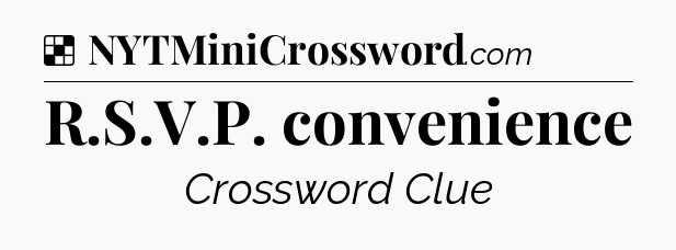 Solution: R.S.V.P. convenience - NYT Crossword