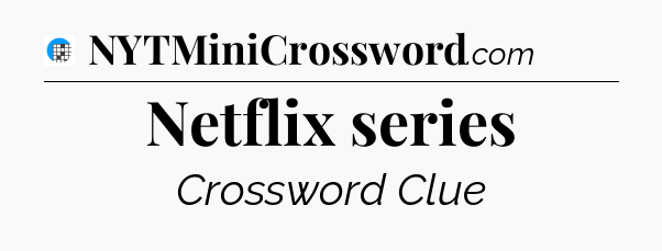 Netflix series Crossword Clue
