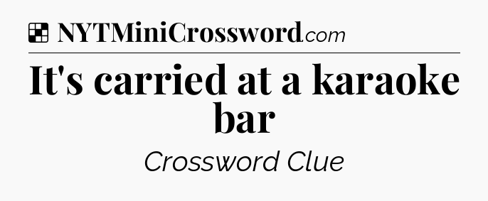 Solution: It's carried at a karaoke bar - NYT Crossword