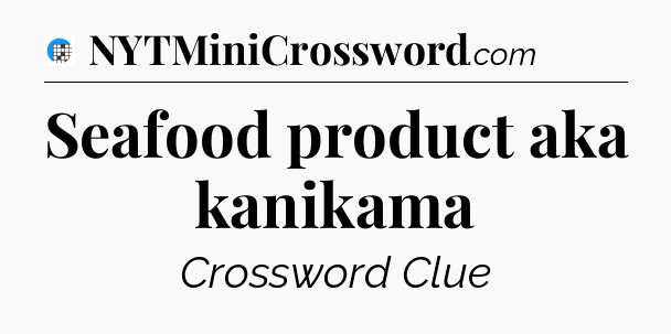 Seafood product aka kanikama Crossword Clue