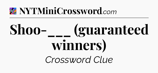 Shoo-___ (guaranteed winners) Crossword Clue