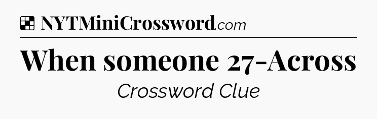Solution: When someone 27-Across - NYT Crossword