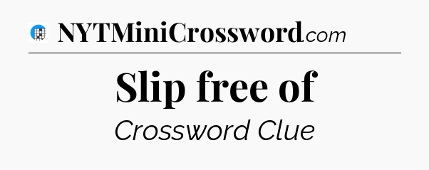Slip free of Crossword Clue