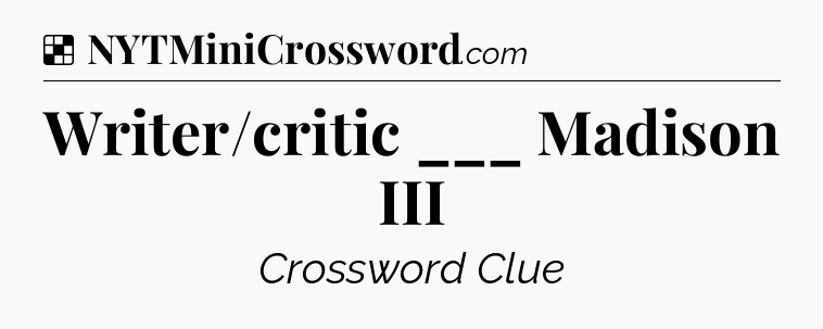 Solution: Writer/critic ___ Madison III - NYT Crossword
