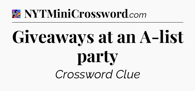 Giveaways at an A-list party Crossword Clue