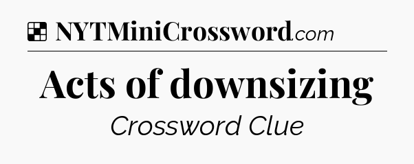 Solution: Acts of downsizing - NYT Crossword