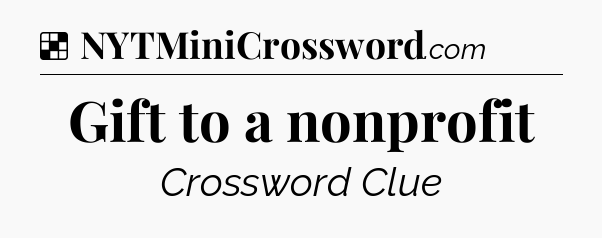 Solution: Gift to a nonprofit - NYT Crossword