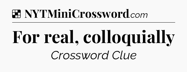 Solution: For real, colloquially - NYT Crossword