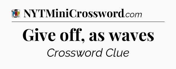 Give off, as waves Crossword Clue