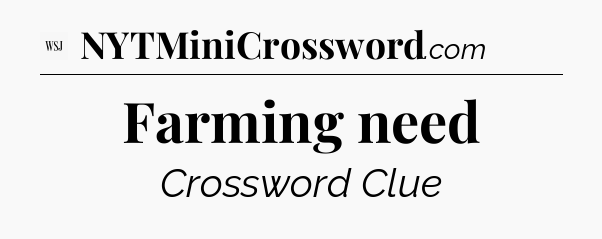 Farming need - WSJ Crossword
