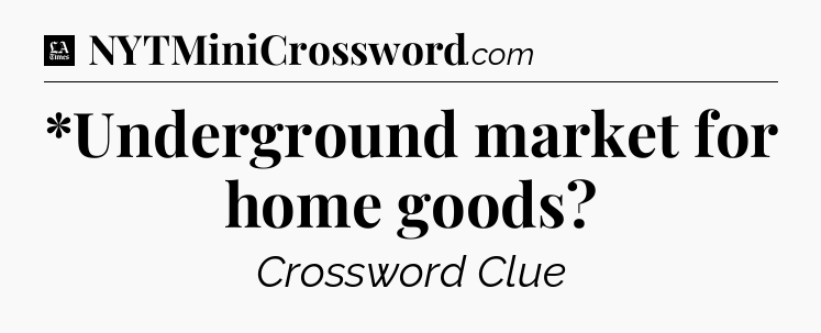 *Underground market for home goods - LA Times Crossword