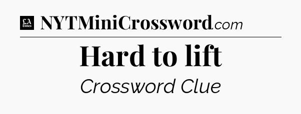 Hard to lift - LA Times Crossword