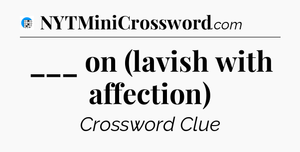 ___ on (lavish with affection) Crossword Clue