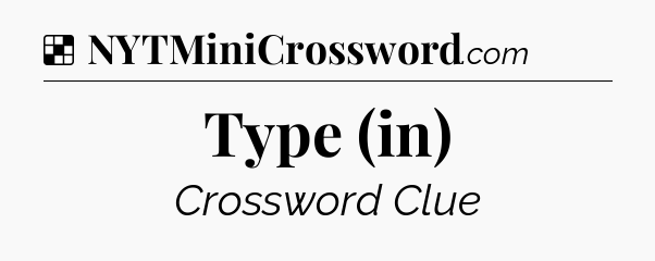 Solution: Type (in) - NYT Crossword