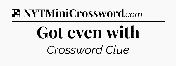 Solution: Got even with - NYT Crossword