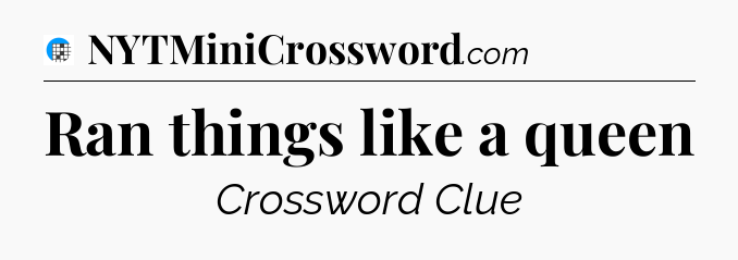 Ran things like a queen Crossword Clue