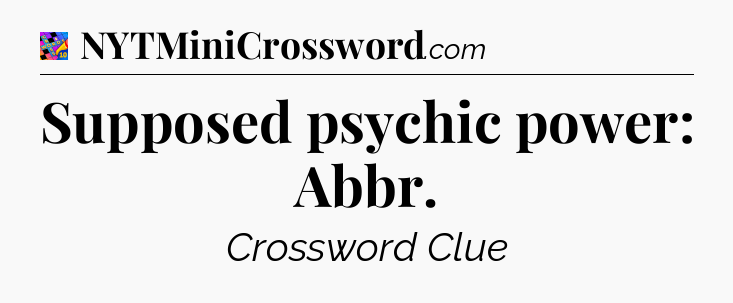 Supposed psychic power: Abbr Crossword Clue