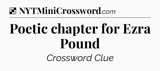 Solution: Poetic chapter for Ezra Pound - NYT Crossword
