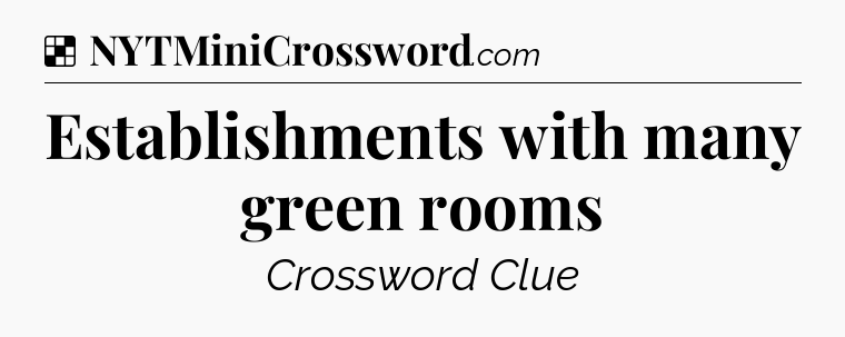 Solution: Establishments with many green rooms - NYT Crossword