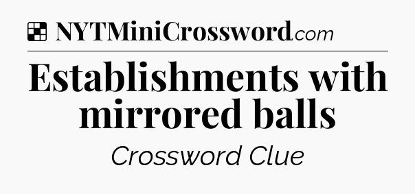Solution: Establishments with mirrored balls - NYT Crossword