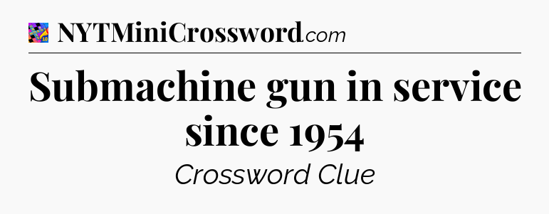 Submachine gun in service since 1954 Crossword Clue