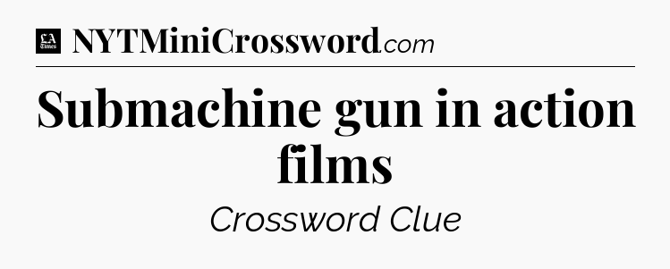 Submachine gun in action films - LA Times Crossword