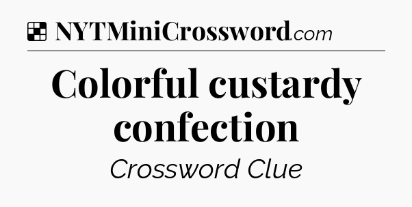 Solution: Colorful custardy confection - NYT Crossword