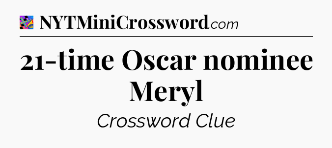 21-time Oscar nominee Meryl Crossword Clue