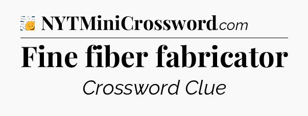 Fine fiber fabricator - 7 Little Words