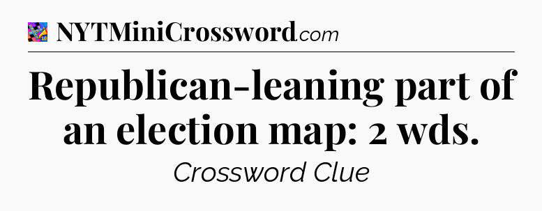 Republican-leaning part of an election map: 2 wds Crossword Clue