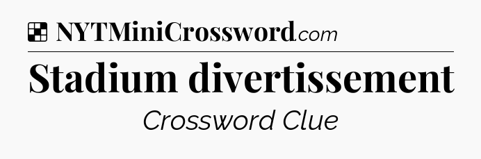 Solution: Stadium divertissement - NYT Crossword