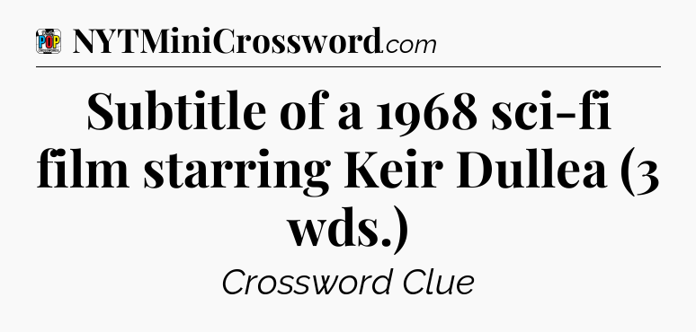 Subtitle of a 1968 sci-fi film starring Keir Dullea (3 wds.) Crossword Clue
