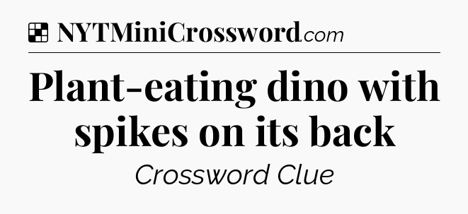 Solution: Plant-eating dino with spikes on its back - NYT Crossword